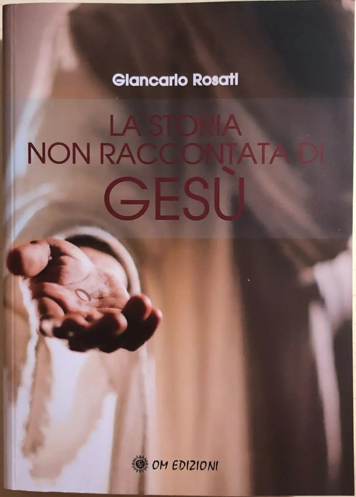 La storia non raccontata di Gesu di Giancarlo Rosati, 2020, OM Edizioni