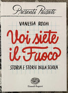Voi siete il fuoco Storia e storie della scuola di Vanessa Roghi