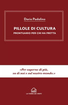 Pillole di cultura. Prontuario per chi ha fretta di Dario Padalino, 2020, La Tor