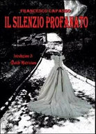 Il silenzio profanato di Francesco Capasso, 2012, Youcanprint