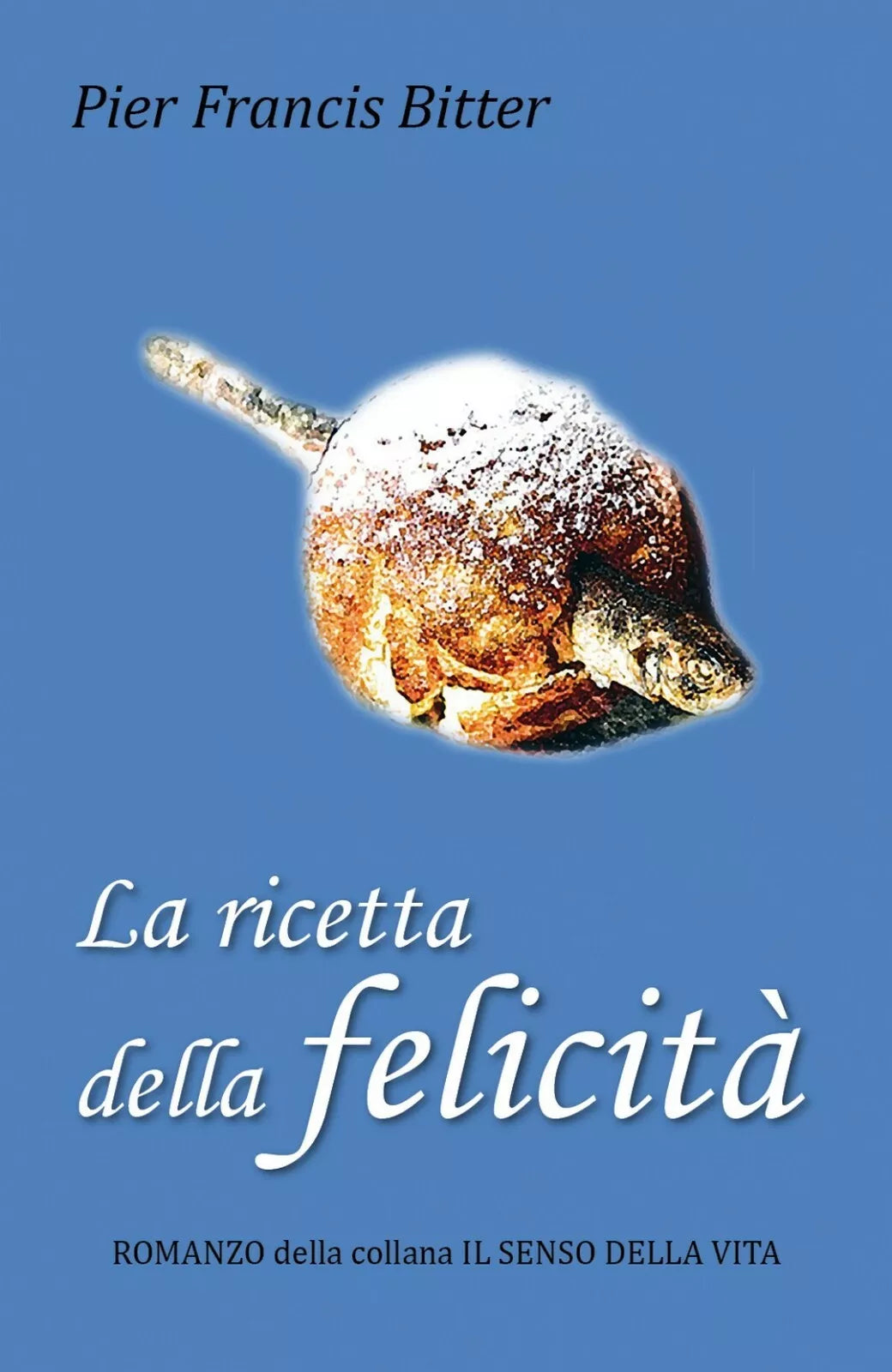 La ricetta della felicita di Pier Francis Bitter, 2018, Youcanprint