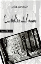 Cartoline dal muro di Sara Bellingeri, 2015, Gilgamesh Edizioni