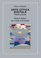ARTE OTTICA DIGITALE Parte prima di Marco Masetti, 2019, Youcanprint - ER
