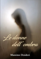 Le donne dell’ombra di Massimo Desideri, 2021, Youcanprint