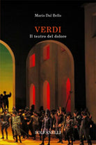VERDI Il teatro del dolore di Mario Dal Bello, Solfanelli Edizioni
