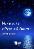 Vicino a te ritorno ad amare di Alycia Berger, 2017, Lettere Animate Editore