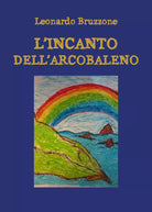 L’incanto dell’arcobaleno - Leonardo Bruzzone, 2019, Youcanprint