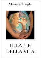 Il latte della vita di Manuela Inzaghi, 2016, Youcanprint
