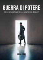 Guerra di potere Ci che non sappiamo della fantapolitica mondiale di Daida Fi
