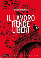 Il lavoro rende liberi di Felice Piemontese