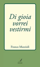 Di gioia vorrei vestirmi di Franco Muzzioli