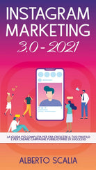 INSTAGRAM MARKETING 3.0 2021; La Guida Piu Completa Per Far Crescere Il Tuo Pr.