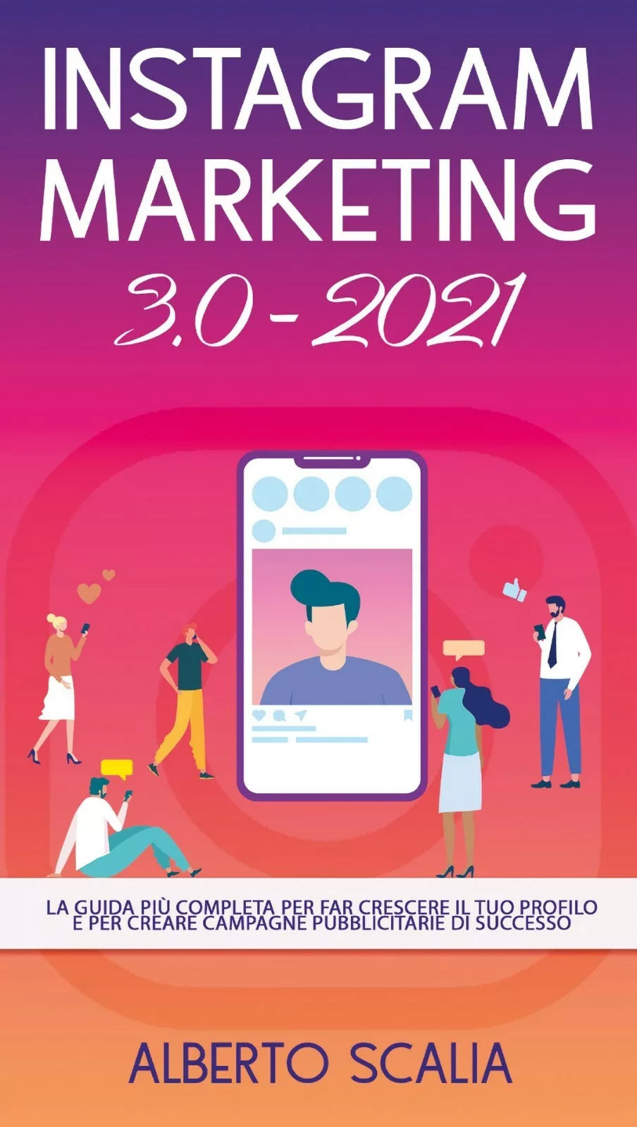 INSTAGRAM MARKETING 3.0 2021; La Guida Piu Completa Per Far Crescere Il Tuo Pr.