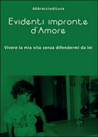 Evidenti impronte d’amore di Abbracciodiluce, 2015, Youcanprint