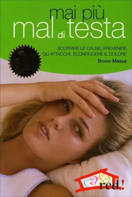 Mai piu mal di testa. Scoprire le cause, prevenire gli attacchi, sconfiggere il