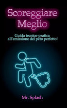 Scoreggiare Meglio: Guida Tecnico – Pratica all’Emissione del Peto Perfetto di M