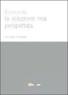 Economia: la soluzione mai prospettata, di Riccardo Moiraghi, 2012, Youcanprin