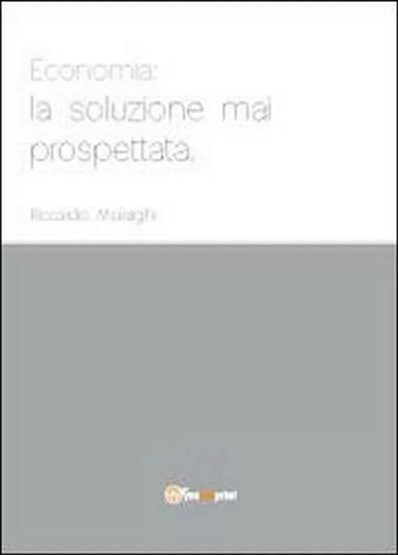 Economia: la soluzione mai prospettata, di Riccardo Moiraghi, 2012, Youcanprin