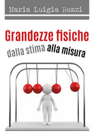 Grandezze fisiche dalla stima alla misura - Maria Luigia Renzi, 2018, Youcanp