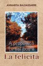 A proposito, tu sai cos’e la Felicita?, Annarita Baldassarre, 2019, Youcanpr.