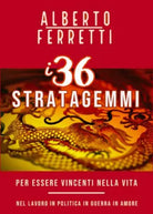 I 36 Stratagemmi per essere vincenti nella vita nel Lavoro in Politica in Guerra