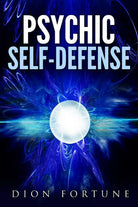 Psychic self-defense: The Classic Instruction Manual for Protecting Yourself