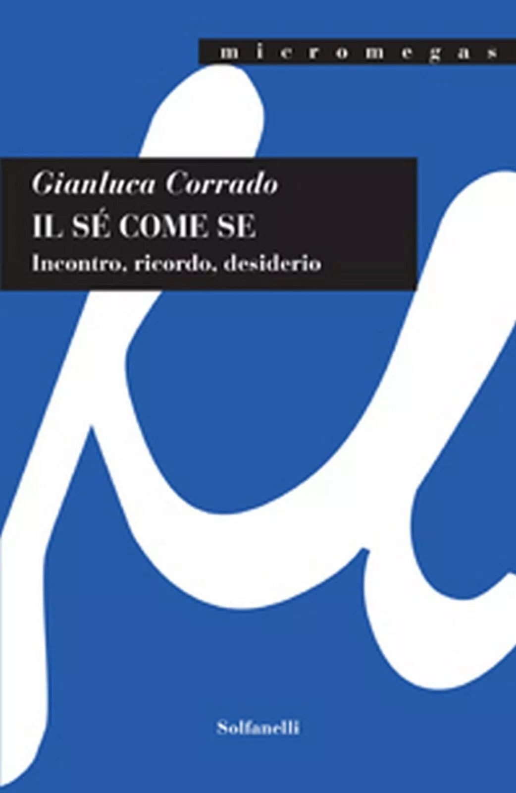 IL SE COME SE Incontro, ricordo, desiderio di Gianluca Corrado, Solfanelli Ed.