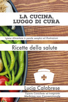 La cucina, luogo di cura. Ricette della salute di Lucia Calabrese, 2021, Youca
