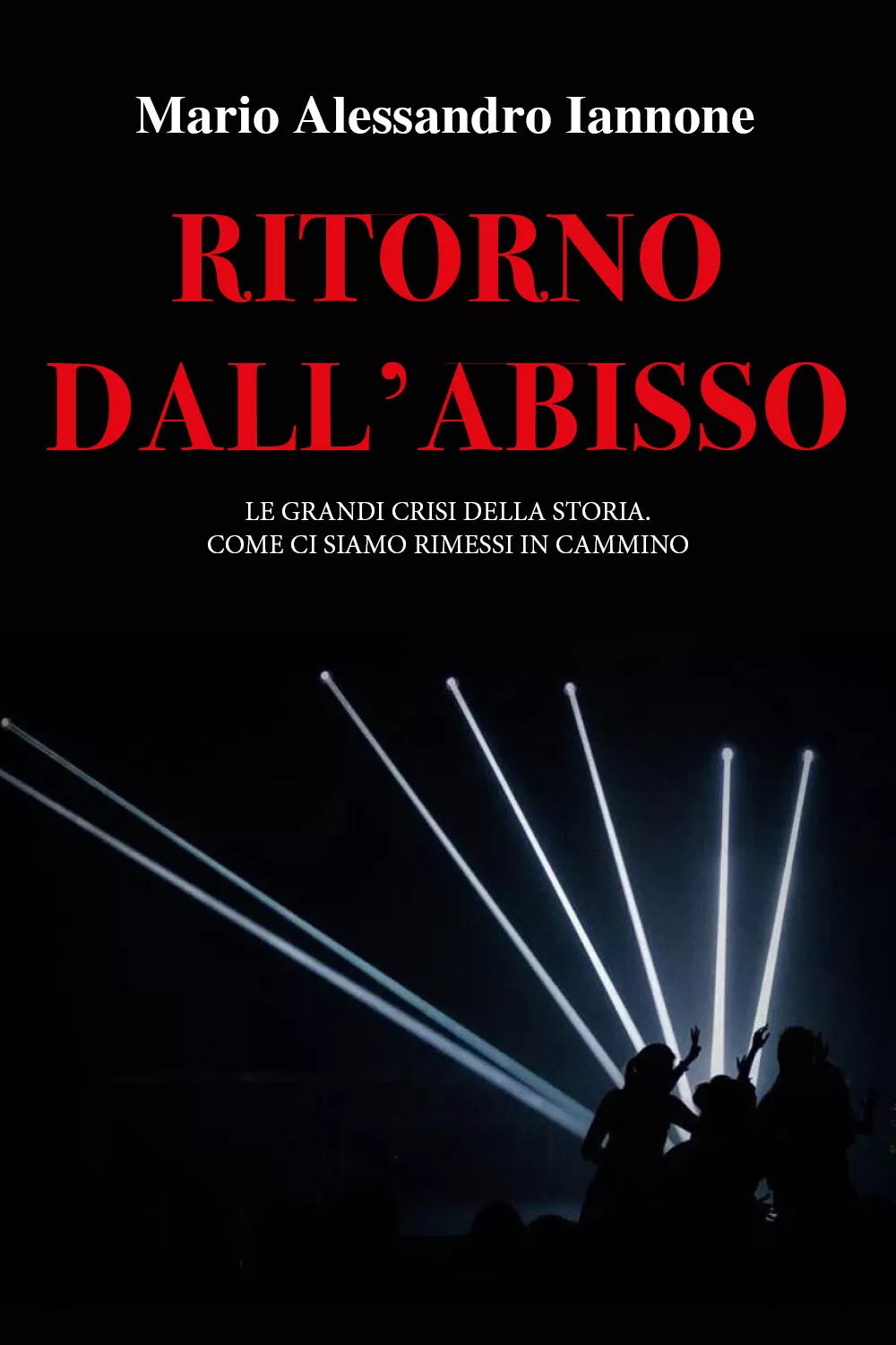 Ritorno dall’abisso. Le grandi crisi della storia di Mario Alessandro Iannone,