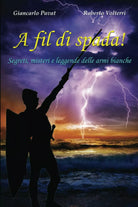 A fil di spada!: Segreti, misteri e leggende delle armi bianche di Giancarlo Pav