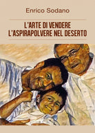 L’arte di vendere l’aspirapolvere nel deserto, Enrico Sodano, 2017, Youcanprin