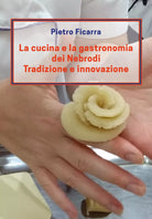 La cucina e la gastronomia dei Nebrodi. Tradizione e innovazione P. Ficarra