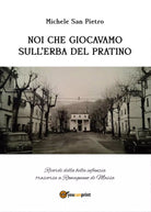 Noi che giocavamo sull’erba del pratino, Pietro Michele San, 2017, Youcanprint