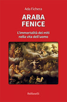 ARABA FENICE L’immortalita dei miti nella vita dell’uomo, Ada Fichera, Solfanel