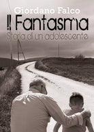 Il Fantasma - Storia di un adolescente di Giordano Falco, 2017, Youcanprint