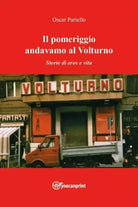 Il pomeriggio andavamo al Volturno Storie di eros e vita di Oscar Pariello