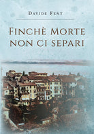 Finche morte non ci separi di Davide Fent, 2019, Youcanprint