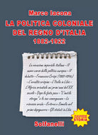 La politica coloniale del Regno d Italia 1882-1922 , Marco Iacona, Solfanelli