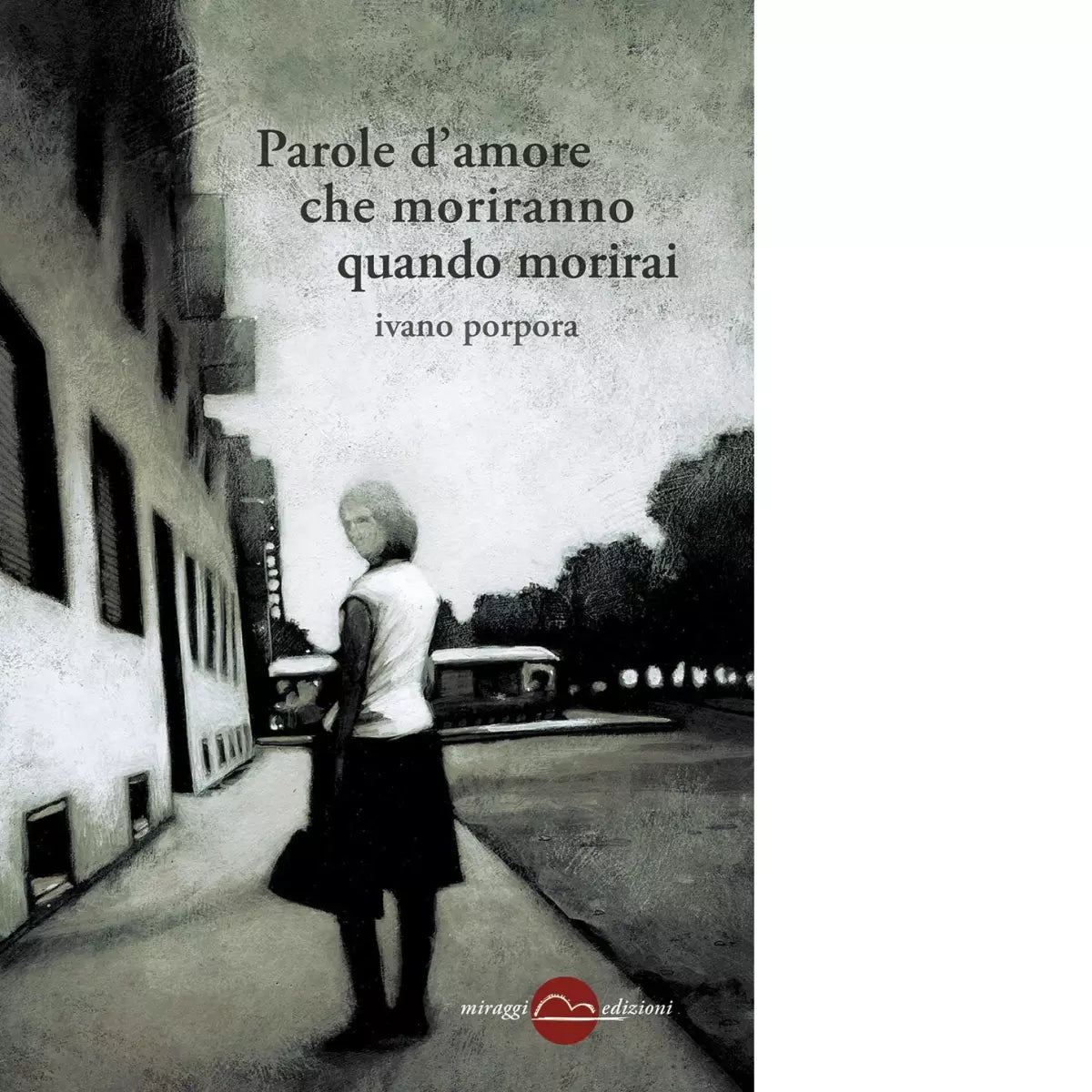 Parole d amore che moriranno quando morirai di Ivano Porpora