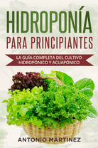 Hidropon a para principiantes La gu a completa del cultivo hidrop nico y acuap