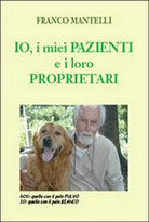 Io, i miei pazienti e i loro proprietari, Franco Mantelli, 2015, Youcanprint