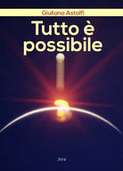 Tutto e possibile di Giuliano Astolfi, 2018, Youcanprint