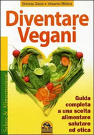 Diventare vegani. Guida completa a una scelta alimentare salutare ed etica di Br