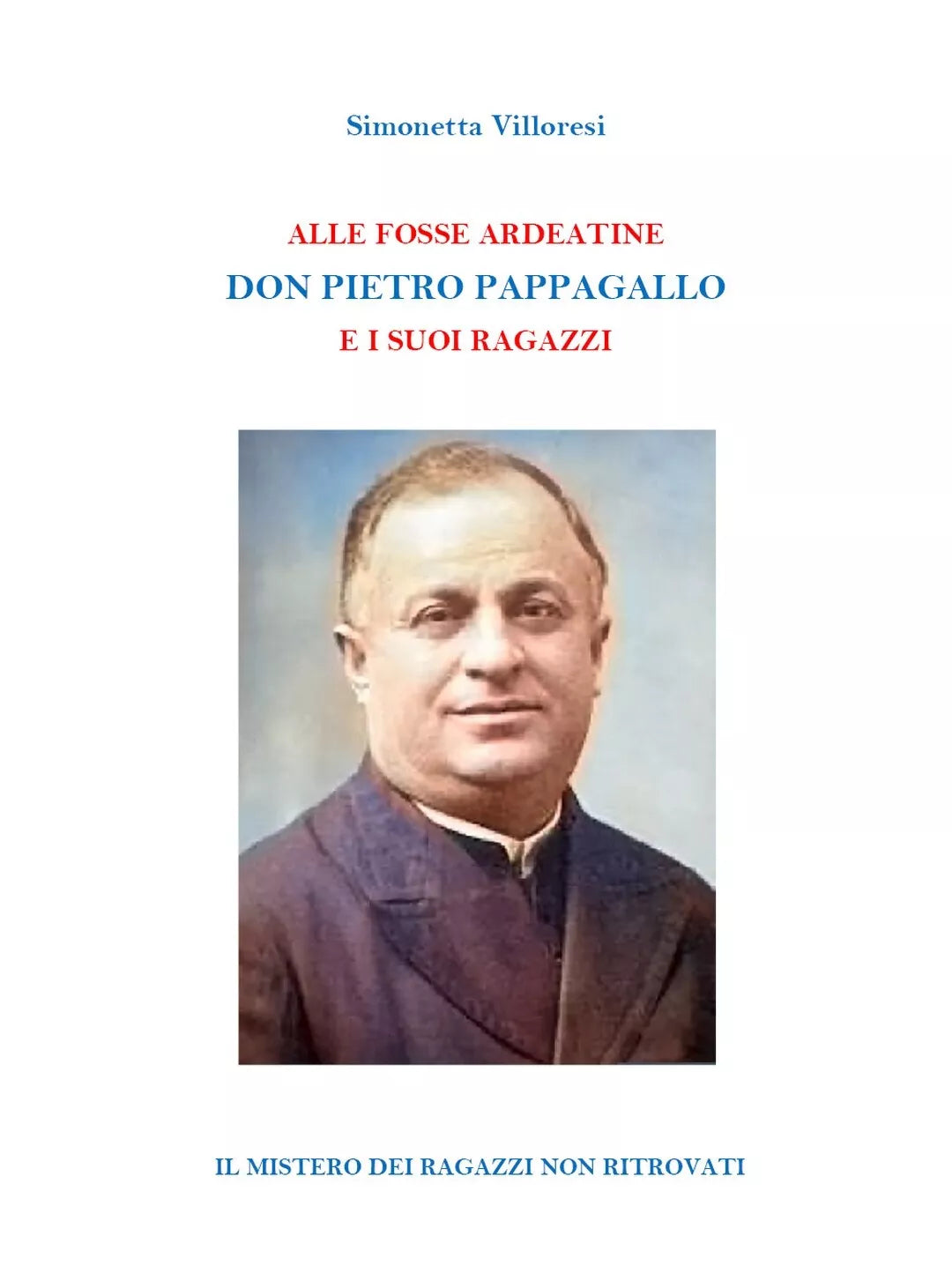 Alle Fosse Ardeatine. Don Pietro Pappagallo e i suoi ragazzi - S. Villoresi