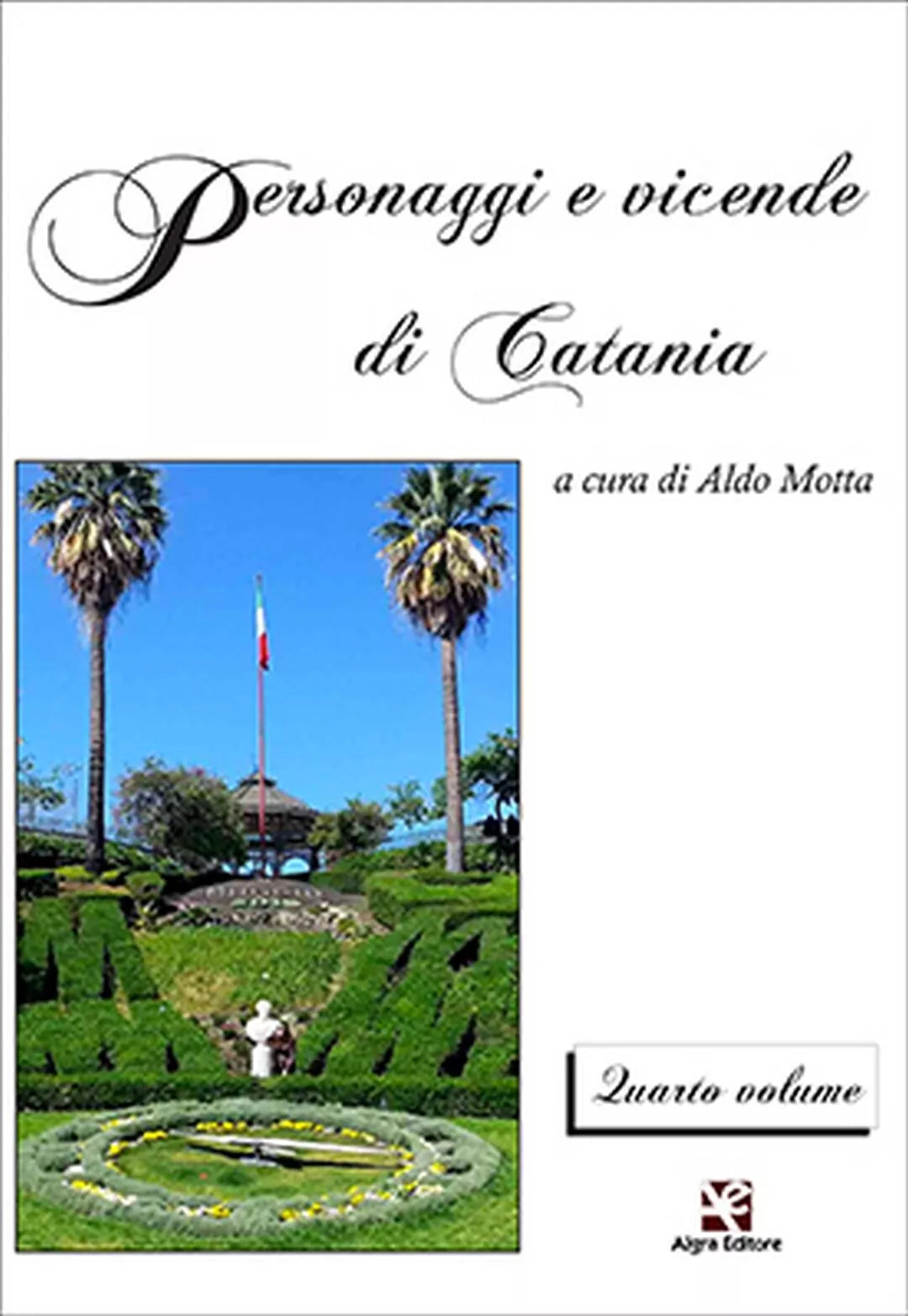 Personaggi e vicende di Catania. Quarto volume di Aldo Motta, Algra Editore