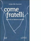 Come fratelli Storia di un adozione speciale di Giorgio Aldo Maccaroni