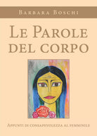 Le parole del corpo. Appunti di consapevolezza al femminile di Barbara Boschi,