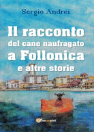 Il racconto del cane naufragato a Follonica e altre storie di Sergio Andrei