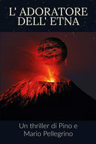L’adoratore dell’Etna di Pino Pellegrino, Mario Pellegrino, 2021, Youcanprint