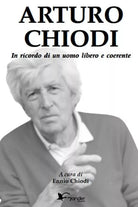 Arturo Chiodi In ricordo di un uomo libero e coerente di E Chiodi